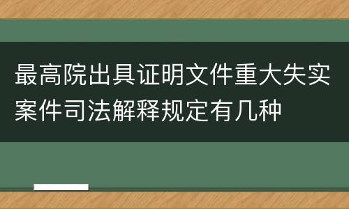 最高院出具证明文件重大失实案件司法解释规定有几种