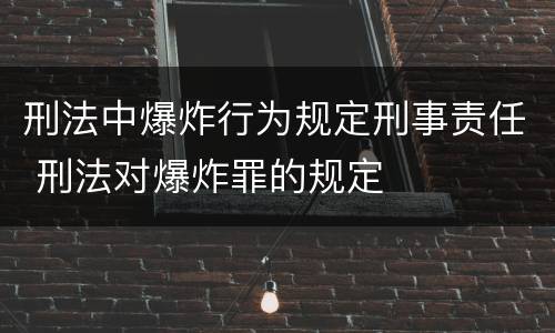 刑法中爆炸行为规定刑事责任 刑法对爆炸罪的规定