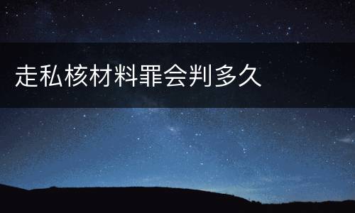 走私核材料罪会判多久