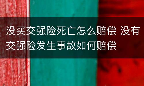 没买交强险死亡怎么赔偿 没有交强险发生事故如何赔偿