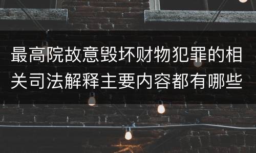 最高院故意毁坏财物犯罪的相关司法解释主要内容都有哪些