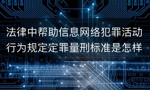法律中帮助信息网络犯罪活动行为规定定罪量刑标准是怎样