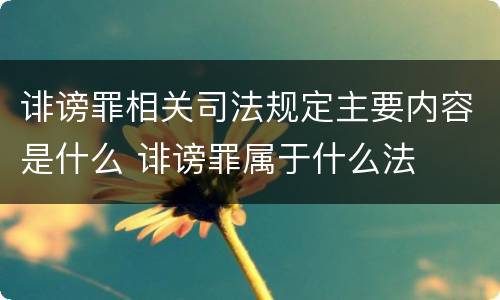 诽谤罪相关司法规定主要内容是什么 诽谤罪属于什么法