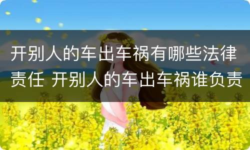 开别人的车出车祸有哪些法律责任 开别人的车出车祸谁负责