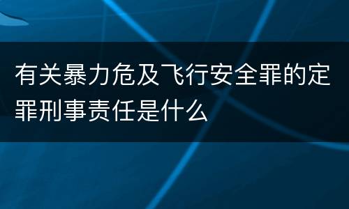有关暴力危及飞行安全罪的定罪刑事责任是什么