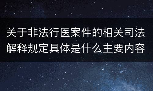 关于非法行医案件的相关司法解释规定具体是什么主要内容