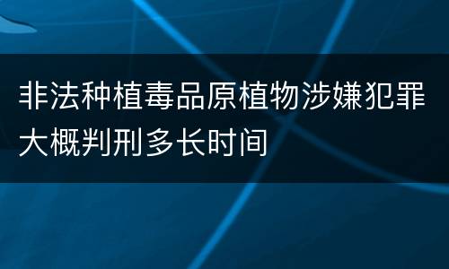 非法种植毒品原植物涉嫌犯罪大概判刑多长时间
