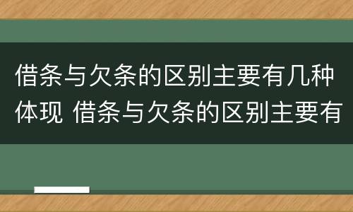 借条与欠条的区别主要有几种体现 借条与欠条的区别主要有几种体现形式