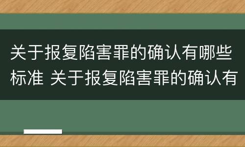 关于报复陷害罪的确认有哪些标准 关于报复陷害罪的确认有哪些标准和规定