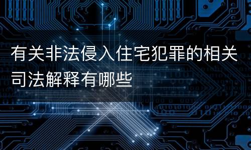 有关非法侵入住宅犯罪的相关司法解释有哪些