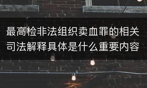 最高检非法组织卖血罪的相关司法解释具体是什么重要内容