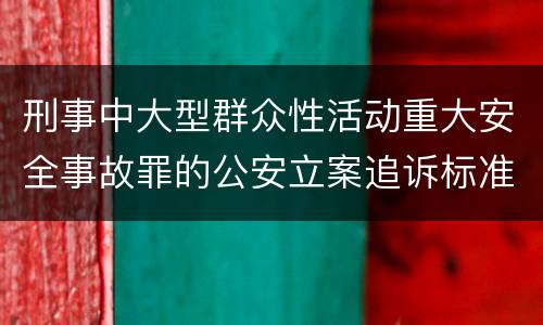 刑事中大型群众性活动重大安全事故罪的公安立案追诉标准是怎么规定
