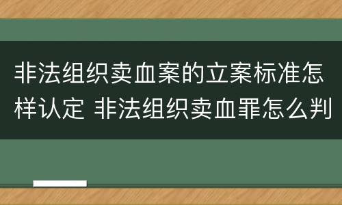 非法组织卖血案的立案标准怎样认定 非法组织卖血罪怎么判