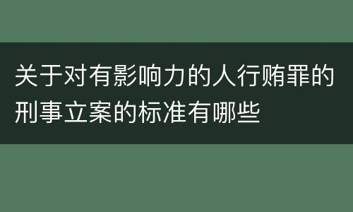 关于对有影响力的人行贿罪的刑事立案的标准有哪些