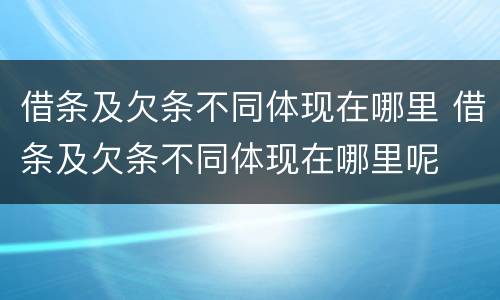 借条及欠条不同体现在哪里 借条及欠条不同体现在哪里呢