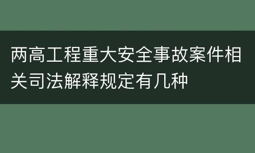 两高工程重大安全事故案件相关司法解释规定有几种