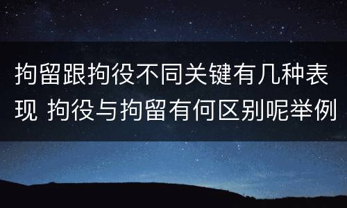 拘留跟拘役不同关键有几种表现 拘役与拘留有何区别呢举例说明