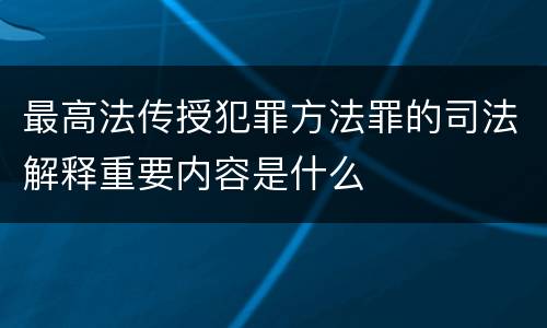 最高法传授犯罪方法罪的司法解释重要内容是什么