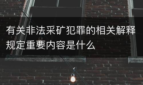 有关非法采矿犯罪的相关解释规定重要内容是什么