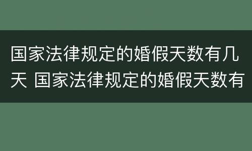 国家法律规定的婚假天数有几天 国家法律规定的婚假天数有几天休息