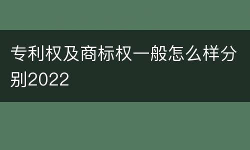 专利权及商标权一般怎么样分别2022