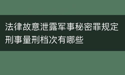 法律故意泄露军事秘密罪规定刑事量刑档次有哪些