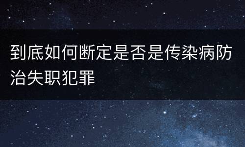 到底如何断定是否是传染病防治失职犯罪