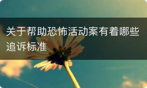 关于帮助恐怖活动案有着哪些追诉标准