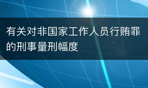 有关对非国家工作人员行贿罪的刑事量刑幅度