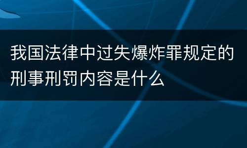 我国法律中过失爆炸罪规定的刑事刑罚内容是什么