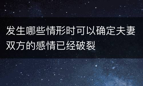 发生哪些情形时可以确定夫妻双方的感情已经破裂