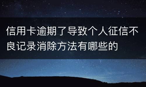 信用卡逾期了导致个人征信不良记录消除方法有哪些的