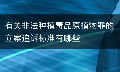 有关非法种植毒品原植物罪的立案追诉标准有哪些