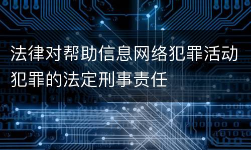 法律对帮助信息网络犯罪活动犯罪的法定刑事责任