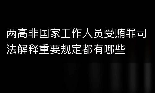 两高非国家工作人员受贿罪司法解释重要规定都有哪些