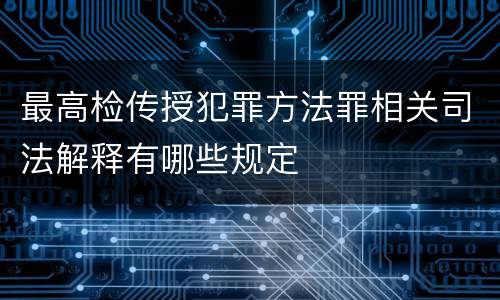 最高检传授犯罪方法罪相关司法解释有哪些规定