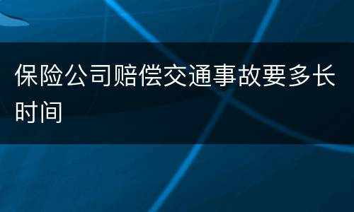 保险公司赔偿交通事故要多长时间