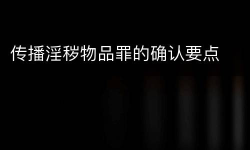 传播淫秽物品罪的确认要点