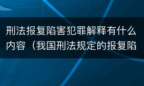 刑法报复陷害犯罪解释有什么内容（我国刑法规定的报复陷害罪的主体是）