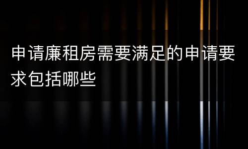申请廉租房需要满足的申请要求包括哪些