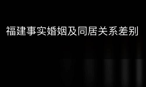 福建事实婚姻及同居关系差别