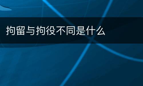 拘留与拘役不同是什么