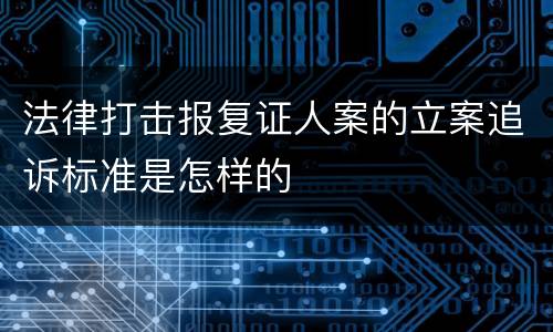 法律打击报复证人案的立案追诉标准是怎样的