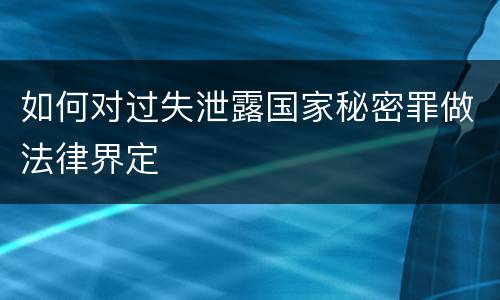 如何对过失泄露国家秘密罪做法律界定