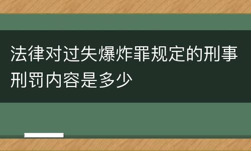 法律对过失爆炸罪规定的刑事刑罚内容是多少