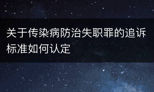 关于传染病防治失职罪的追诉标准如何认定