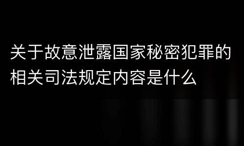 关于故意泄露国家秘密犯罪的相关司法规定内容是什么