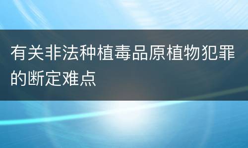 有关非法种植毒品原植物犯罪的断定难点