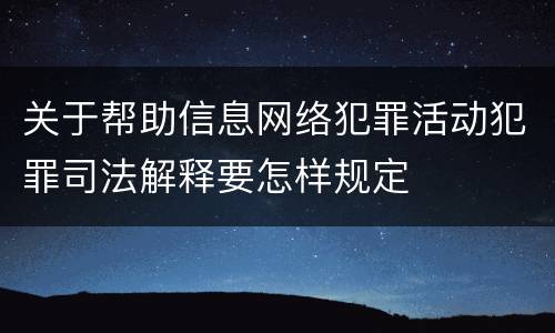关于帮助信息网络犯罪活动犯罪司法解释要怎样规定