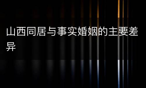 山西同居与事实婚姻的主要差异